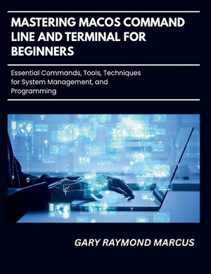 Mastering Macos Command Line And Terminal For Beginners: Essential Commands, Tools, Techniques for System Management and Programming image number 0