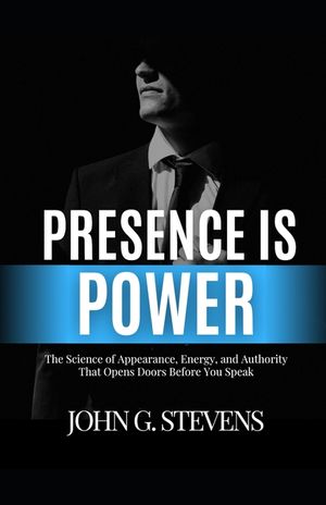 Presence is Power: The Science of Appearance, Energy, and Authority That Opens Doors Before You Speak image number 0
