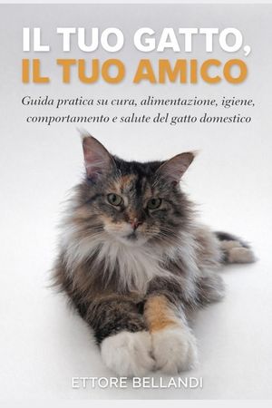 Il tuo gatto, il tuo amico: Guida pratica su cura, alimentazione, igiene, comportamento e salute del gatto domestico image number 0