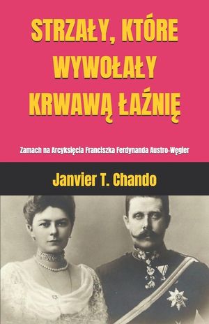 Strzaly, Kt&oacute;re Wywolaly KrwawĄ LaŹniĘ: Zamach na Arcyksięcia Franciszka Ferdynanda Austro-Węgier image number 0