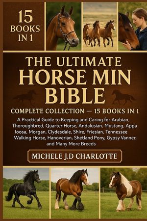 The Ultimate Horse Mini Bible: COMPLETE COLLECTION - 15 BOOKS IN 1: A Practical Guide to Keeping and Caring for Arabian, Thoroughbred, Quarter Horse, image number 0