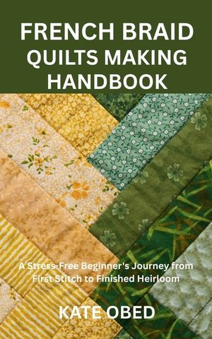 French Braid Quilts Making Handbook: A Stress-Free Beginner's Journey from First Stitch to Finished Heirloom image number 0