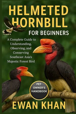 Helmeted Hornbill for Beginners: A Complete Guide to Understanding, Observing, and Conserving Southeast Asia's Majestic Forest Bird. image number 0