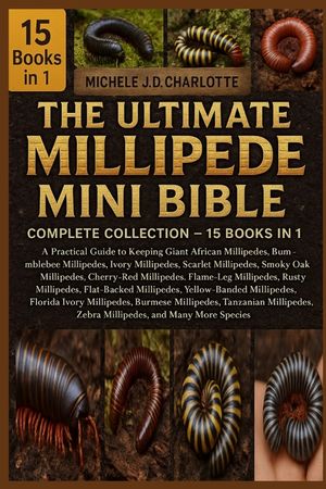 The Ultimate Millipede Mini Bible: COMPLETE COLLECTION - 15 BOOKS IN 1: A Practical Guide to Keeping Giant African Millipedes, Bumblebee Millipedes, I image number 0