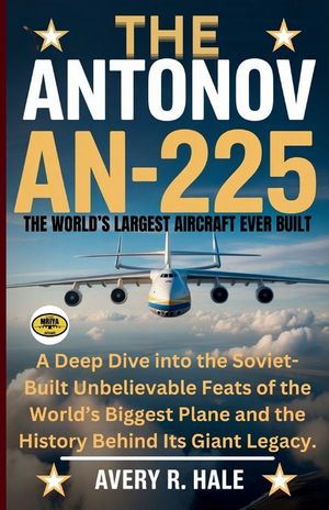 The Antonov AN-225: The World's Largest Aircraft Ever Built: A Deep Dive into the Soviet-Built Unbelievable Feats of the World's Biggest Plane and the image number 0