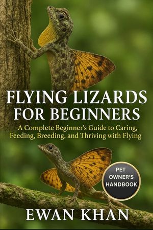 Flying Lizards for Beginners: A Complete Beginner's Guide to Caring, Feeding, Breeding, and Thriving with Flying Lizards. image number 0