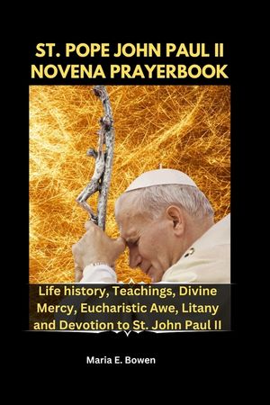 St. Pope John Paul II Novena Prayerbook: Life history, Teachings, Divine Mercy, Eucharistic Awe, Litany and Devotion to St. John Paul II image number 0