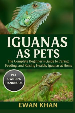Iguanas as Pets: The Complete Beginner's Guide to Caring, Feeding, and Raising Healthy Iguanas at Home. image number 0