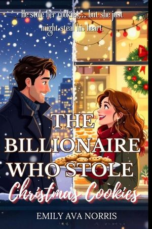 The Billionaire Who Stole Christmas Cookies: A Small-Town Holiday Romance Filled with Laughter, Love, and Sugar-Dusted Sparks image number 0