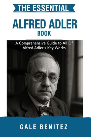 The Essential Alfred Adler: A Comprehensive Guide to All Of Alfred Adler's Key Works image number 0