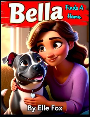 Bella Finds a New Home: A Heartwarming Rescue Dog Story About Love, Friendship, and Finding Where You Belong image number 0