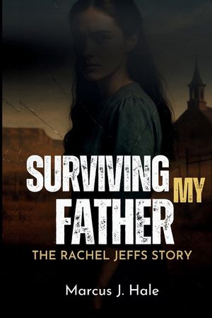 Surviving My Father: THE RACHEL JEFFS STORY: The Untold Truth and Scandal of Life Inside Warren Jeffs' FLDS Cult image number 0