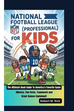 NATIONAL FOOTBALL LEAGUE (NFL - Professional) FOR KIDS: The Ultimate Book Guide To America's Favorite Game (History, Fun Facts, Teamwork and Great Gam image number 0