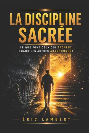La Discipline Sacr&eacute;e: Le Pouvoir Invisible de la Ma&icirc;trise personnelle image number 0