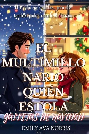 El Multimillonario Qui&eacute;n Estola Galletas de Navidad: Un romance navide&ntilde;o de pueblo peque&ntilde;o lleno de risas, amor y chispas espolvoreadas de az&uacute;car image number 0
