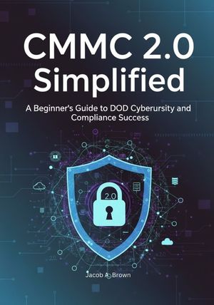 CMMC 2.0 Simplified: A Beginner's Guide to DoD Cybersecurity and Compliance Success image number 0