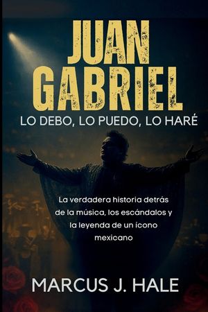 Juan Gabriel Lo Debo, Lo Puedo, Lo Har&eacute;: La verdadera historia detr&aacute;s de la m&uacute;sica, los esc&aacute;ndalos y la leyenda de un &iacute;cono mexicano image number 0