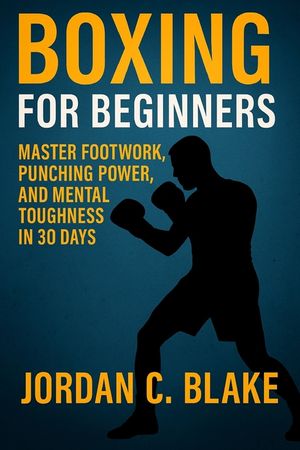 Boxing for Beginners: Master Footwork, Punching Power, and Mental Toughness in 30 Days image number 0
