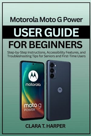 Motorola Moto G Power User Guide for Beginners 2025: Step-by-Step Instructions, Accessibility Features, and Troubleshooting Tips for Seniors and First image number 0