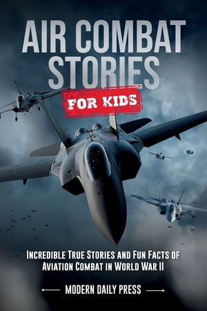 Air Combat Stories for Kids: Incredible True Stories and Fun Facts of Aviation Combat in World War II image number 0