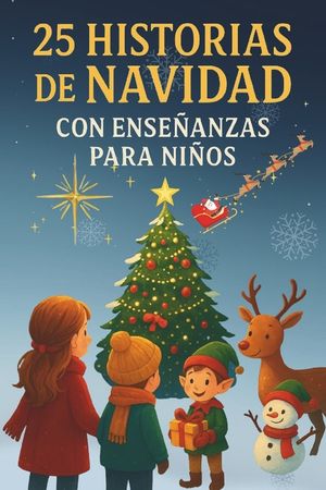 25 Historias de Navidad con Ense&ntilde;anzas para Ni&ntilde;os: Cuentos Cortos para Leer en Familia y Aprender Valores en Navidad: Historias m&aacute;gicas llenas de amor image number 0