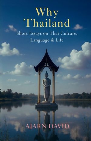 Why Thailand: Short Essays on Thai Culture, Language, and Life image number 0