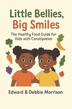 Little Bellies Big Smiles: The Healthy Food Guide for Kids with Constipation image number 0