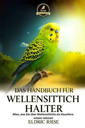 Das Handbuch F&uuml;r Wellensittichhalter: Alles, was Sie &uuml;ber Wellensittiche als Haustiere wissen m&uuml;ssen image number 0