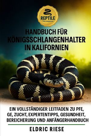 Handbuch f&uuml;r K&ouml;nigsschlangenhalter in Kalifornien: Ein vollst&auml;ndiger Leitfaden zu Pflege, Zucht, Expertentipps, Gesundheit, Bereicherung und Anf&auml;ngerh image number 0