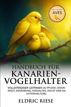 Handbuch f&uuml;r Kanarienvogelhalter: Vollst&auml;ndiger Leitfaden zu Pflege, Gesundheit, Ern&auml;hrung, Verhalten, Zucht und Haustierhaltung image number 0
