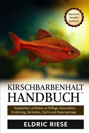 Kirschbarbenhalterhandbuch: Kompletter Leitfaden zu Pflege, Gesundheit, Ern&auml;hrung, Verhalten, Zucht und Expertentipps image number 0