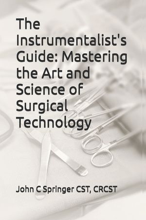 The Instrumentalist's Guide: Mastering the Art and Science of Surgical Technology image number 0