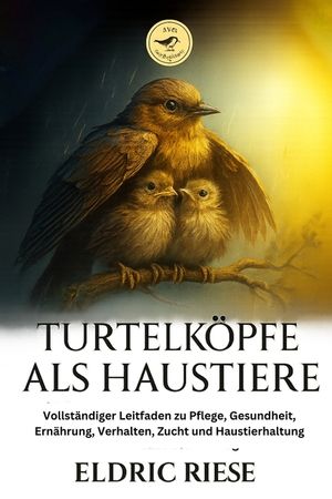 Turtelk&ouml;pfe ALS Haustiere: Vollst&auml;ndiger Leitfaden zu Pflege, Gesundheit, Ern&auml;hrung, Verhalten, Zucht und Haustierhaltung image number 0