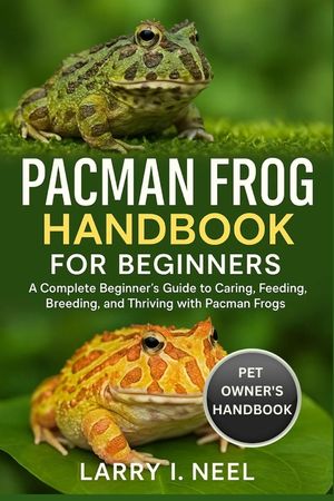 Pacman Frog Handbook for Beginners: A Complete Beginner's Guide to Caring, Feeding, Breeding, and Thriving with Pacman Frogs. image number 0
