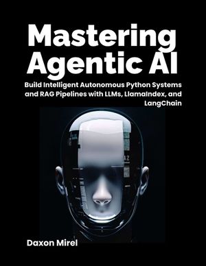 Mastering Agentic AI: Build Intelligent Autonomous Python Systems and RAG Pipelines with LLMs, LlamaIndex, and LangChain image number 0