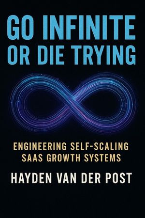 Go Infinite or Die Trying: Engineering Self-Scaling SaaS Growth Systems image number 0