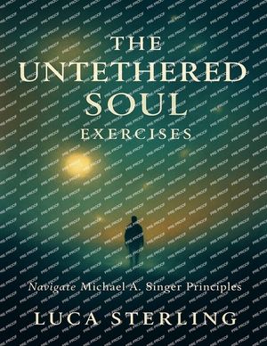The Untethered Soul Exercises: Navigate Michael A. Singer Principles image number 0