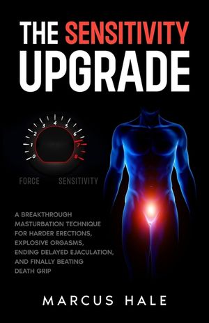 The sensitivity upgrade: A Breakthrough Masturbation Technique for Harder Erections, Explosive Orgasms, Ending Delayed Ejaculation, and Finally Beatin image number 0