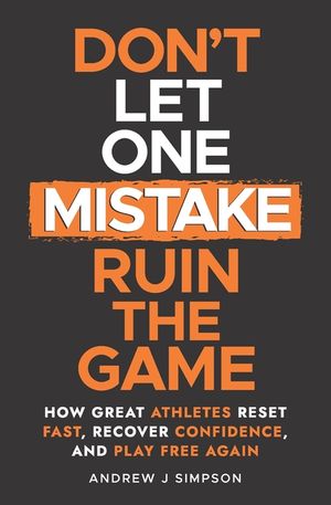 Don't Let One Mistake Ruin the Game: How Great Athletes Reset Fast, Recover Confidence, and Play Free Again image number 0