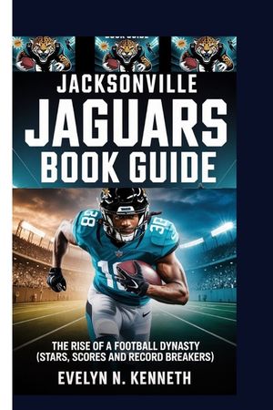 Jacksonville Jaguars Book Guide: The Rise Of A Football Dynasty (Stars, Scores and Record Breakers) image number 0