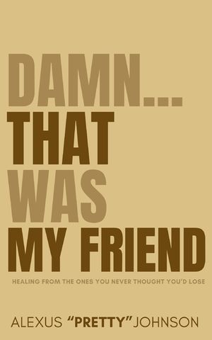 Damn...That Was My Friend: Healing From the Ones You Never Thought You'd Lose image number 0