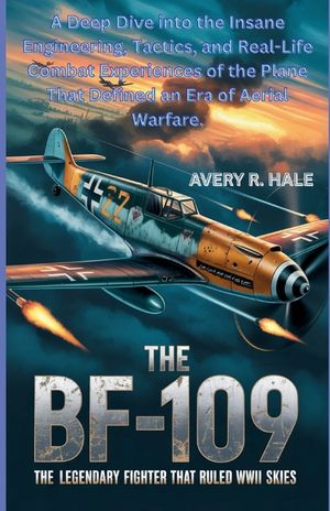 The Bf-109: The Legendary Fighter That Ruled WWII Skies: A Deep Dive into the Insane Engineering, Tactics, and Real-Life Combat Experiences of the Pla image number 0