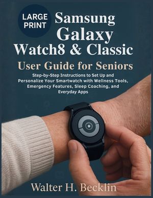 Samsung Galaxy Watch8 & Classic User Guide for Seniors: Step-by-Step Instructions to Set Up and Personalize Your Smartwatch with Wellness Tools, Emerg image number 0