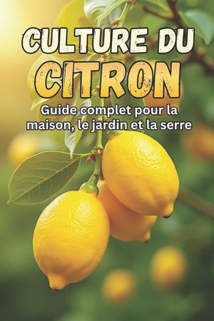 Culture du citron: Un guide complet pour cultiver, entretenir et r&eacute;colter des citronniers &agrave; la maison image number 0