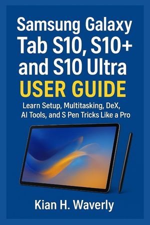 Samsung Galaxy Tab S10, S10+ and S10 Ultra User Guide: Learn Setup, Multitasking, DeX, AI Tools, and S Pen Tricks Like a Pro image number 0