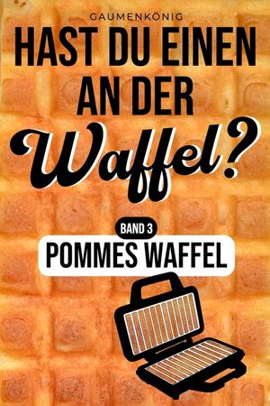 Pommes Waffel: Pommes Waffel: Waffelpommes Rezeptbuch mit 30 Rezepten f&uuml;r deinen Waffelpommesmaker inkl. 20 Dips (Hast du einen an der Waffel?) image number 0