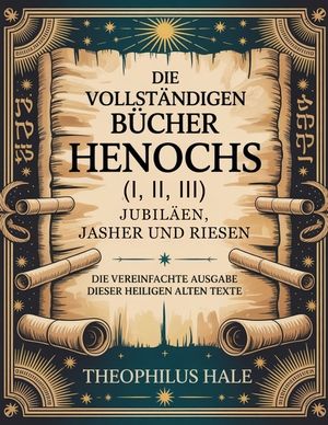 Die Vollst&auml;ndigen B&uuml;cher Henochs (I, II, III), Jubil&auml;en, Jasher Und Riesen: Die vereinfachte Ausgabe dieser heiligen alten Texte image number 0