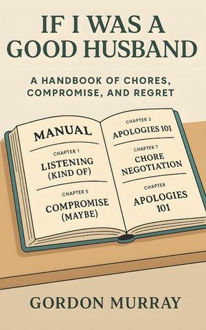 If I Was a Good Husband: Sarcastic and Hilarious Marriage Tips with Relatable Real-Life Scenarios About Love, Household Chaos, and Learning When to Ap image number 0