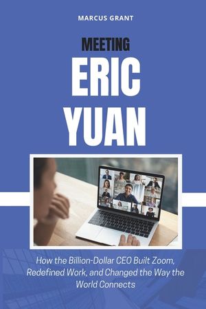 Meeting Eric Yuan: How the Billion-Dollar CEO Built Zoom, Redefined Work, and Changed the Way the World Connects image number 0