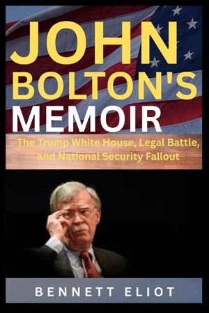John Bolton memoir: The Trump White House, Legal Battle, and National Security Fallout image number 0